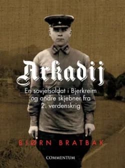 Omslag: "Arkadij : en sovjetsoldat i Bjerkreim og andre skjebner fra 2. verdenskrig" av Bjørn Bratbak